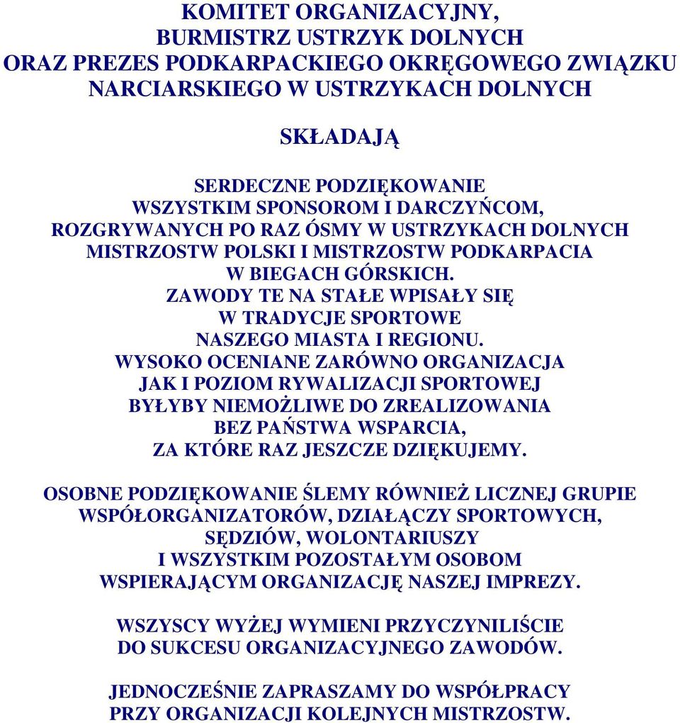 WYSOKO OCENIANE ZARÓWNO ORGANIZACJA JAK I POZIOM RYWALIZACJI SPORTOWEJ BYŁYBY NIEMOśLIWE DO ZREALIZOWANIA BEZ PAŃSTWA WSPARCIA, ZA KTÓRE RAZ JESZCZE DZIĘKUJEMY.