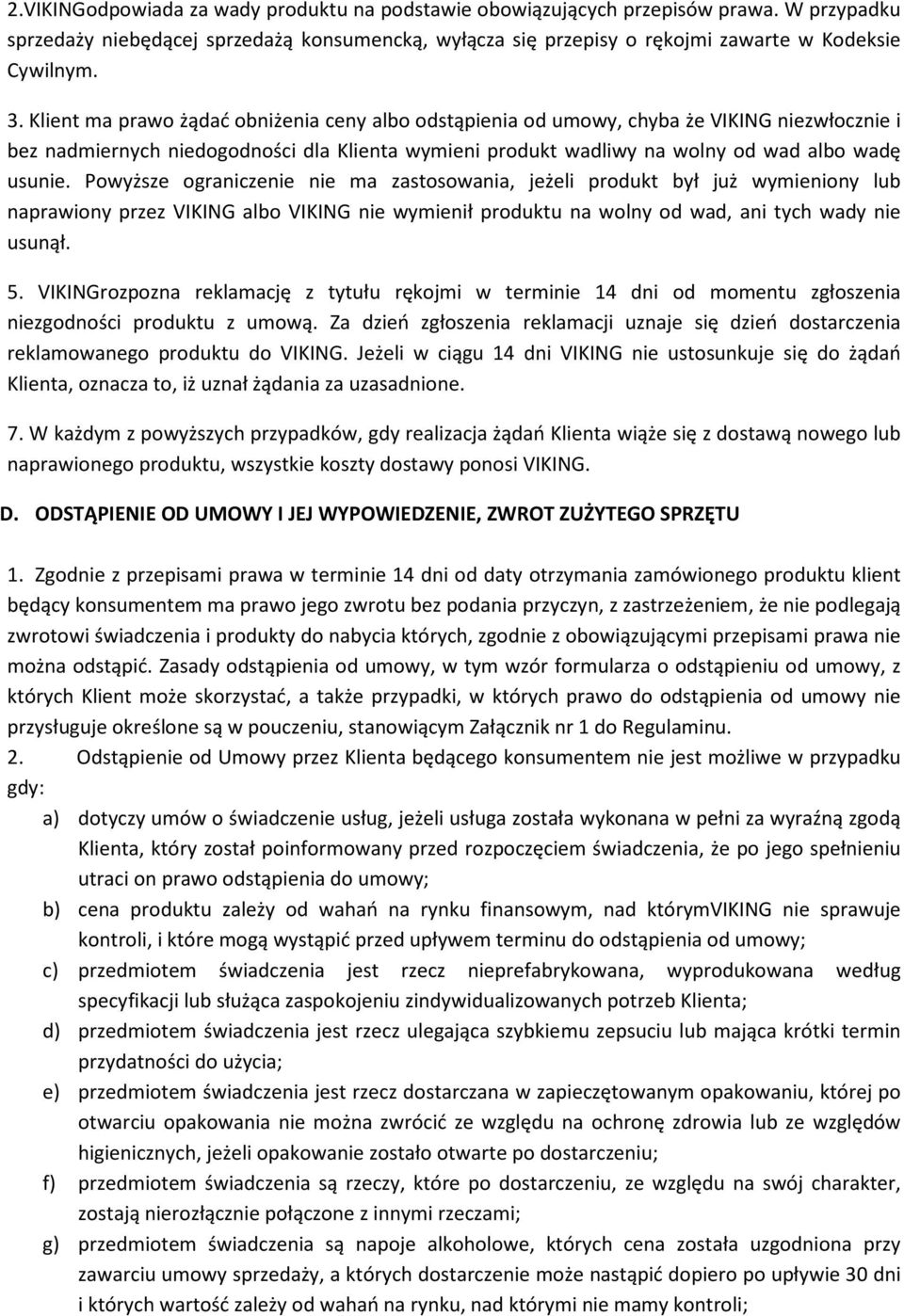 Powyższe ograniczenie nie ma zastosowania, jeżeli produkt był już wymieniony lub naprawiony przez VIKING albo VIKING nie wymienił produktu na wolny od wad, ani tych wady nie usunął. 5.