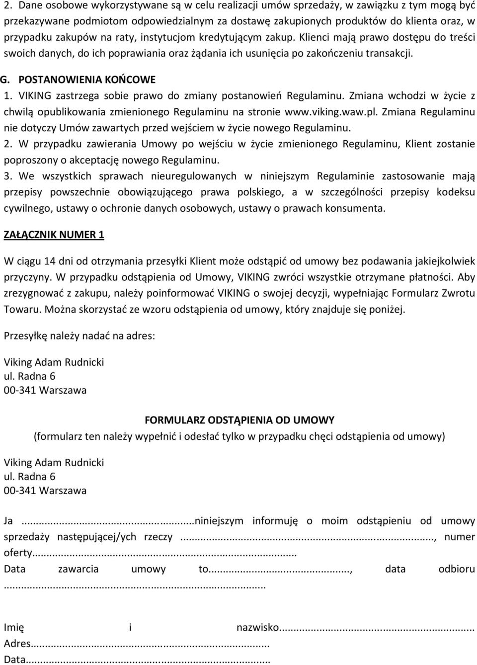 POSTANOWIENIA KOŃCOWE 1. VIKING zastrzega sobie prawo do zmiany postanowień Regulaminu. Zmiana wchodzi w życie z chwilą opublikowania zmienionego Regulaminu na stronie www.viking.waw.pl.