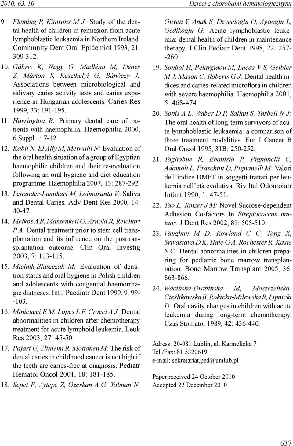 Gábris K, Nagy G, Madléna M, Dénes Z, Márton S, Keszthelyi G, Bánóczy J: Associations between microbiological and salivary caries activity tests and caries experience in Hungarian adolescents.