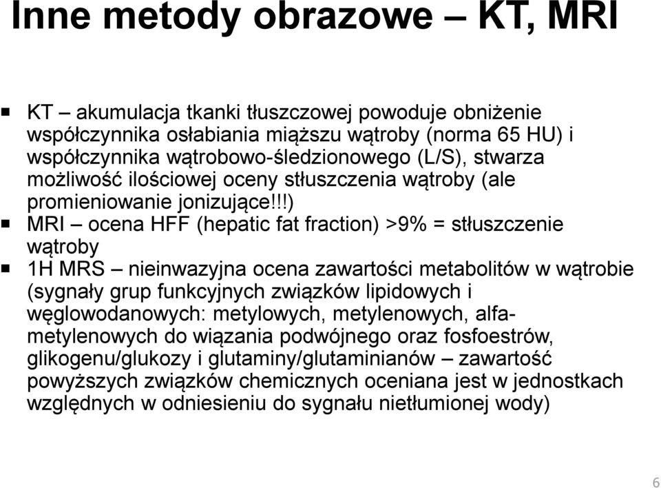 !!) MRI ocena HFF (hepatic fat fraction) >9% = stłuszczenie wątroby 1H MRS nieinwazyjna ocena zawartości metabolitów w wątrobie (sygnały grup funkcyjnych związków lipidowych i