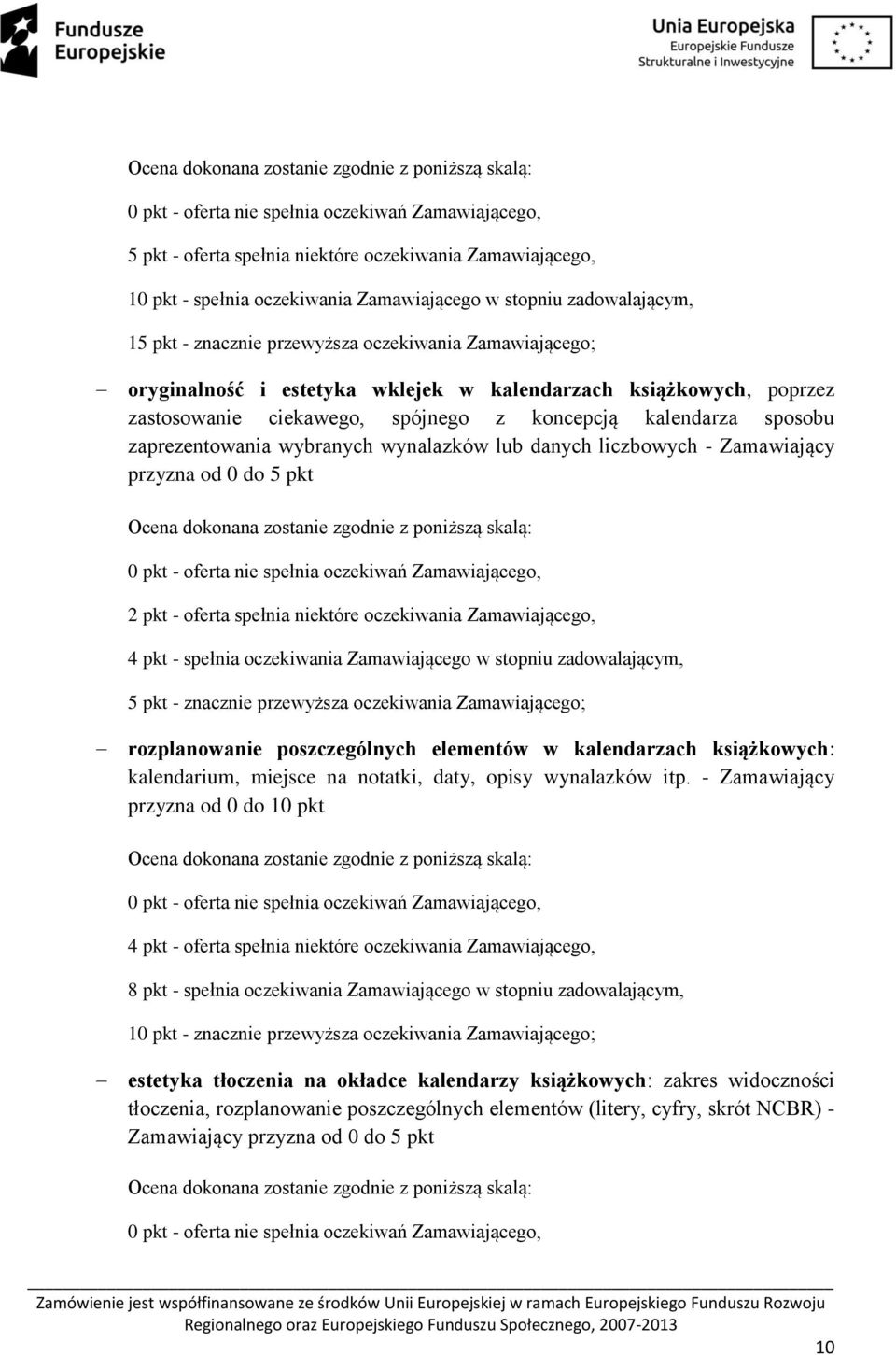 koncepcją kalendarza sposobu zaprezentowania wybranych wynalazków lub danych liczbowych - Zamawiający przyzna od 0 do 5 pkt Ocena dokonana zostanie zgodnie z poniższą skalą: 0 pkt - oferta nie