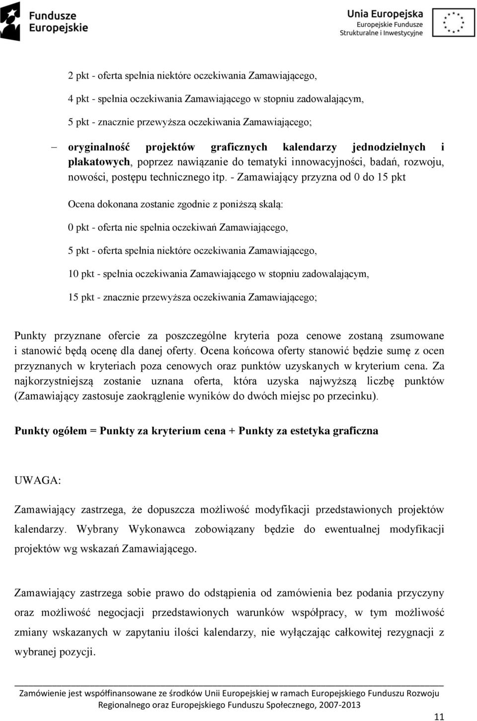 - Zamawiający przyzna od 0 do 15 pkt Ocena dokonana zostanie zgodnie z poniższą skalą: 0 pkt - oferta nie spełnia oczekiwań Zamawiającego, 5 pkt - oferta spełnia niektóre oczekiwania Zamawiającego,