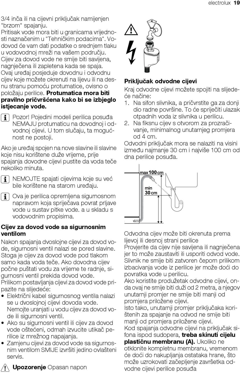 Ovaj uređaj posjeduje dovodnu i odvodnu cijev koje možete okrenuti na lijevu ili na desnu stranu pomoću protumatice, ovisno o položaju perilice.