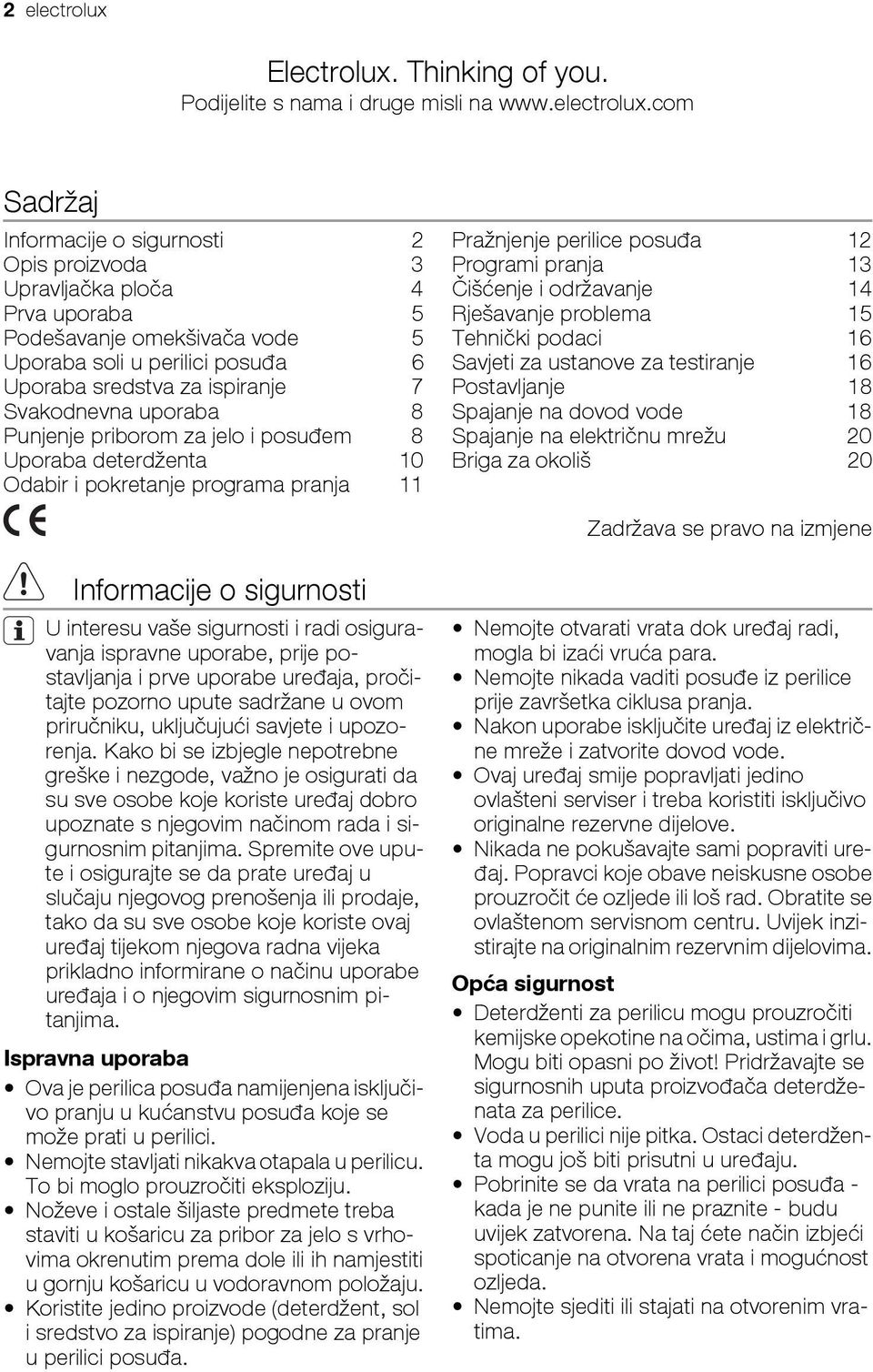 com Sadržaj Informacije o sigurnosti 2 Opis proizvoda 3 Upravljačka ploča 4 Prva uporaba 5 Podešavanje omekšivača vode 5 Uporaba soli u perilici posuđa 6 Uporaba sredstva za ispiranje 7 Svakodnevna