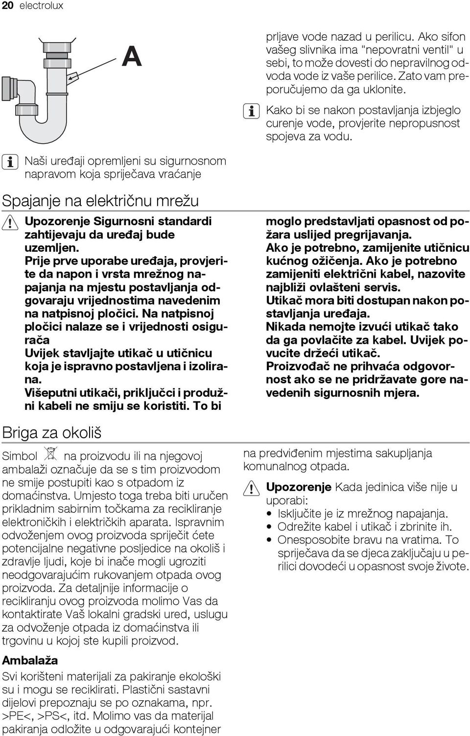 Naši uređaji opremljeni su sigurnosnom napravom koja spriječava vraćanje Spajanje na električnu mrežu Upozorenje Sigurnosni standardi zahtijevaju da uređaj bude uzemljen.