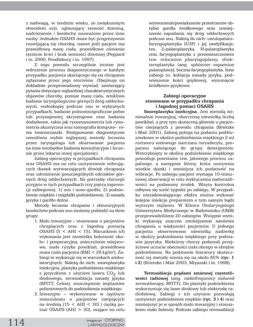 2000, Pendlebury i in. 1997). Z tego powodu szczególnie istotne jest wdro enie procesu diagnostycznego w ka dym przypadku pacjenta skar àcego si na chrapanie zg aszane przez jego otoczenie.