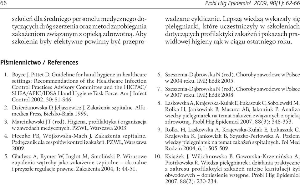 Lepszą wiedzą wykazały się pielęgniarki, które uczestniczyły w szkoleniach dotyczących profilaktyki zakażeń i pokazach prawidłowej higieny rąk w ciągu ostatniego roku. Piśmiennictwo / References 1.