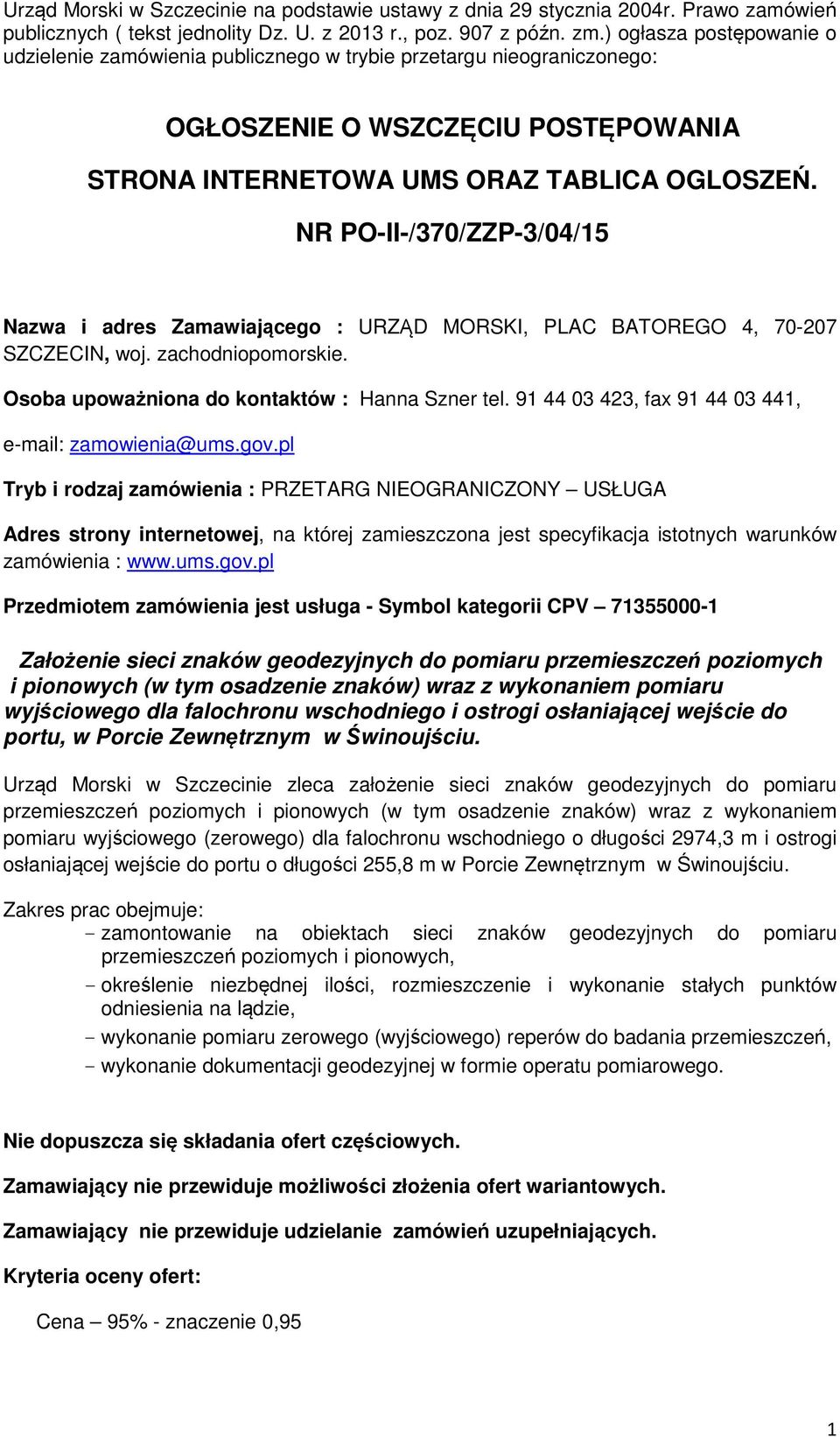 NR PO-II-/370/ZZP-3/04/15 Nazwa i adres Zamawiającego : URZĄD MORSKI, PLAC BATOREGO 4, 70-207 SZCZECIN, woj. zachodniopomorskie. Osoba upoważniona do kontaktów : Hanna Szner tel.