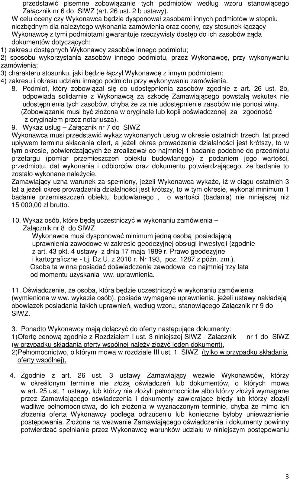 rzeczywisty dostęp do ich zasobów żąda dokumentów dotyczących: 1) zakresu dostępnych Wykonawcy zasobów innego podmiotu; 2) sposobu wykorzystania zasobów innego podmiotu, przez Wykonawcę, przy