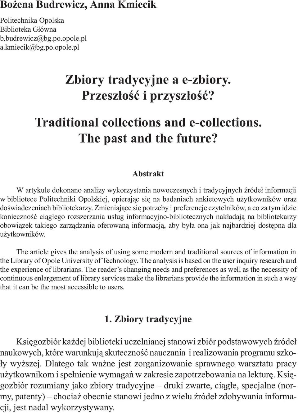 Abstrakt W artykule dokonano analizy wykorzystania nowoczesnych i tradycyjnych Ÿróde³ informacji w bibliotece Politechniki Opolskiej, opieraj¹c siê na badaniach ankietowych u ytkowników oraz