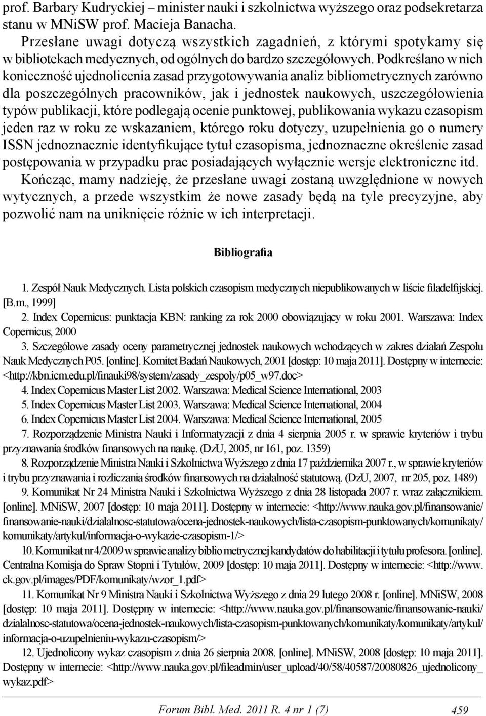 Podkreślano w nich konieczność ujednolicenia zasad przygotowywania analiz bibliometrycznych zarówno dla poszczególnych pracowników, jak i jednostek naukowych, uszczegółowienia typów publikacji, które