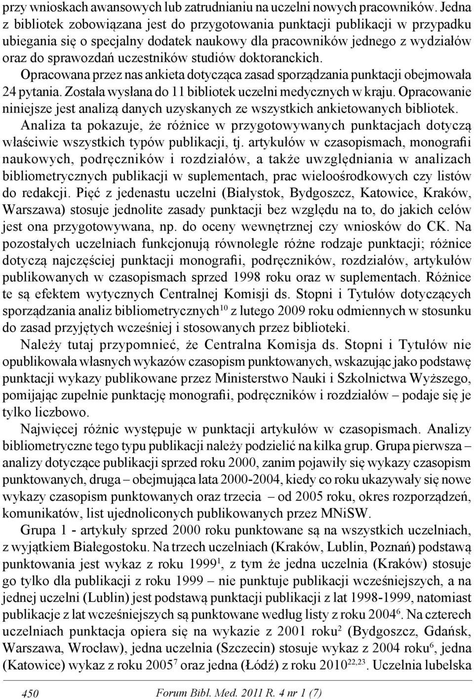 studiów doktoranckich. Opracowana przez nas ankieta dotycząca zasad sporządzania punktacji obejmowała 24 pytania. Została wysłana do 11 bibliotek uczelni medycznych w kraju.