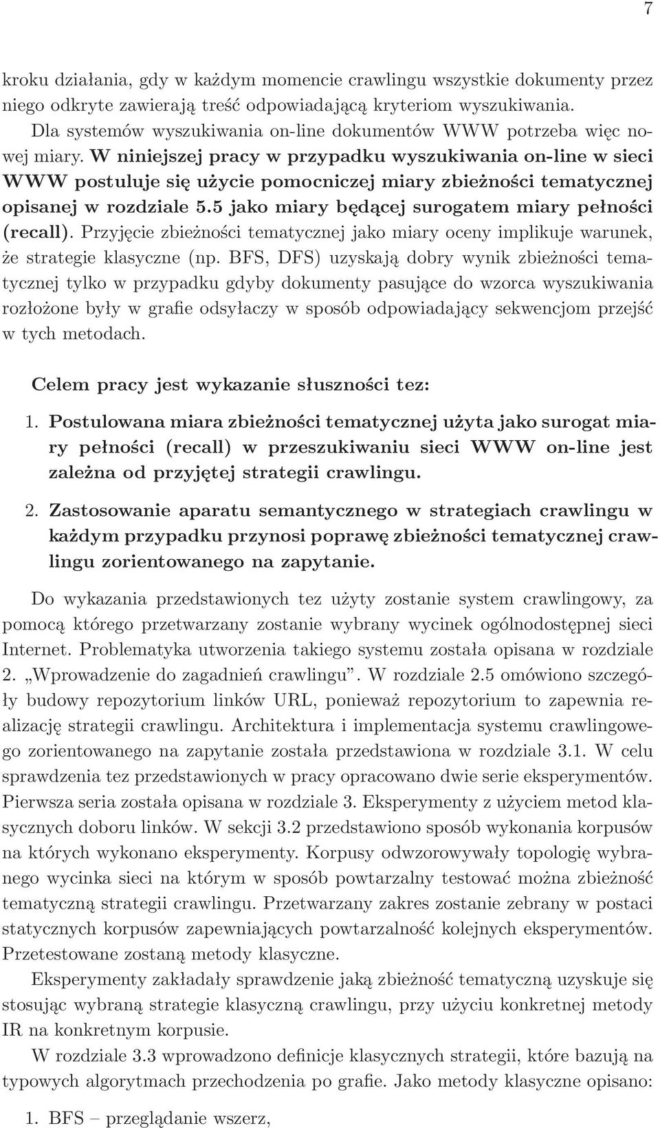 W niniejszej pracy w przypadku wyszukiwania on-line w sieci WWW postuluje się użycie pomocniczej miary zbieżności tematycznej opisanej w rozdziale 5.