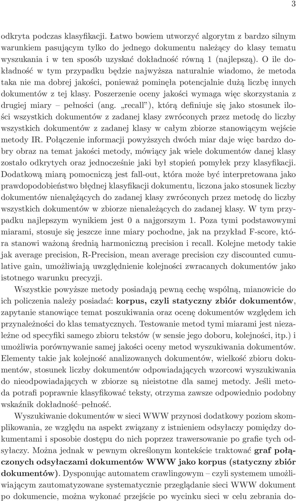 O ile dokładność w tym przypadku będzie najwyższa naturalnie wiadomo, że metoda taka nie ma dobrej jakości, ponieważ pominęła potencjalnie dużą liczbę innych dokumentów z tej klasy.