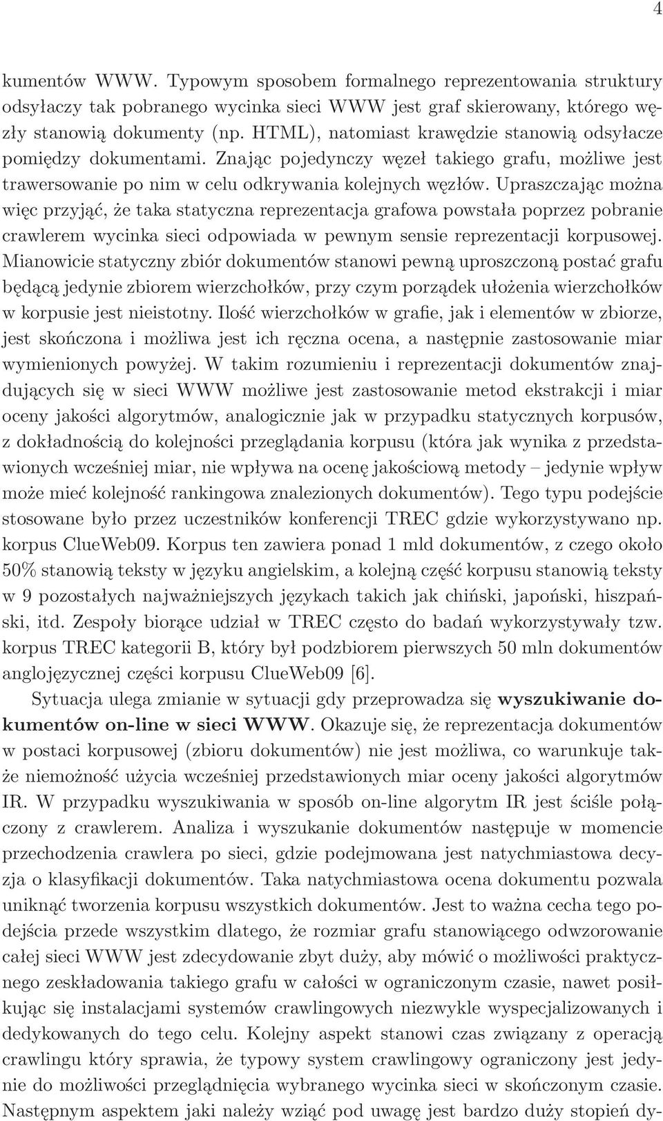 Upraszczając można więc przyjąć, że taka statyczna reprezentacja grafowa powstała poprzez pobranie crawlerem wycinka sieci odpowiada w pewnym sensie reprezentacji korpusowej.