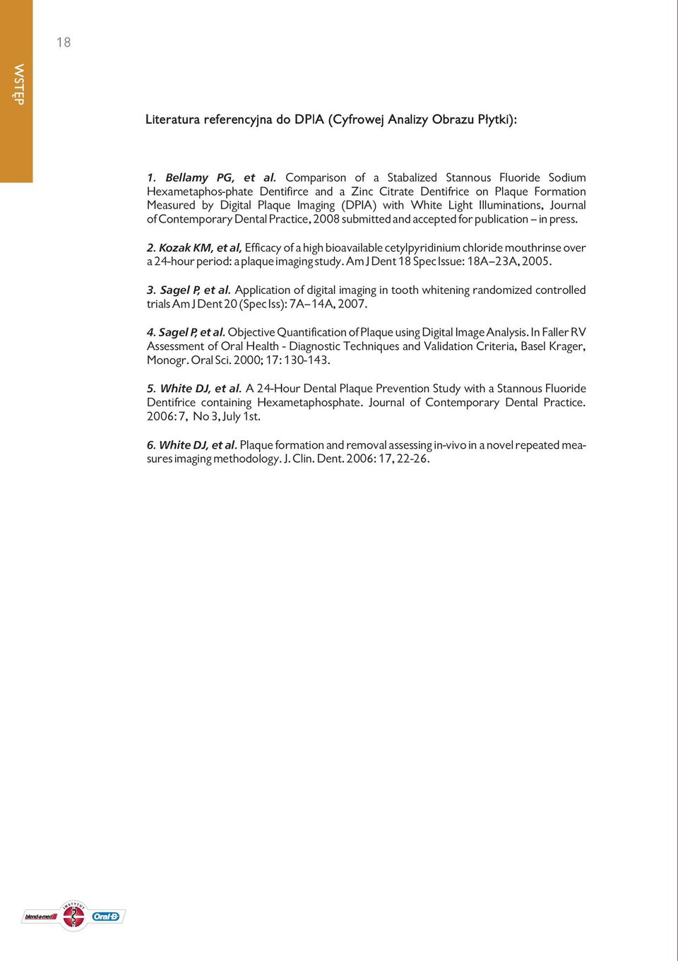 Illuminations, Journal of Contemporary Dental Practice, 2008 submitted and accepted for publication in press. 2. Kozak KM, et al, Efficacy of a high bioavailable cetylpyridinium chloride mouthrinse over a 24-hour period: a plaque imaging study.