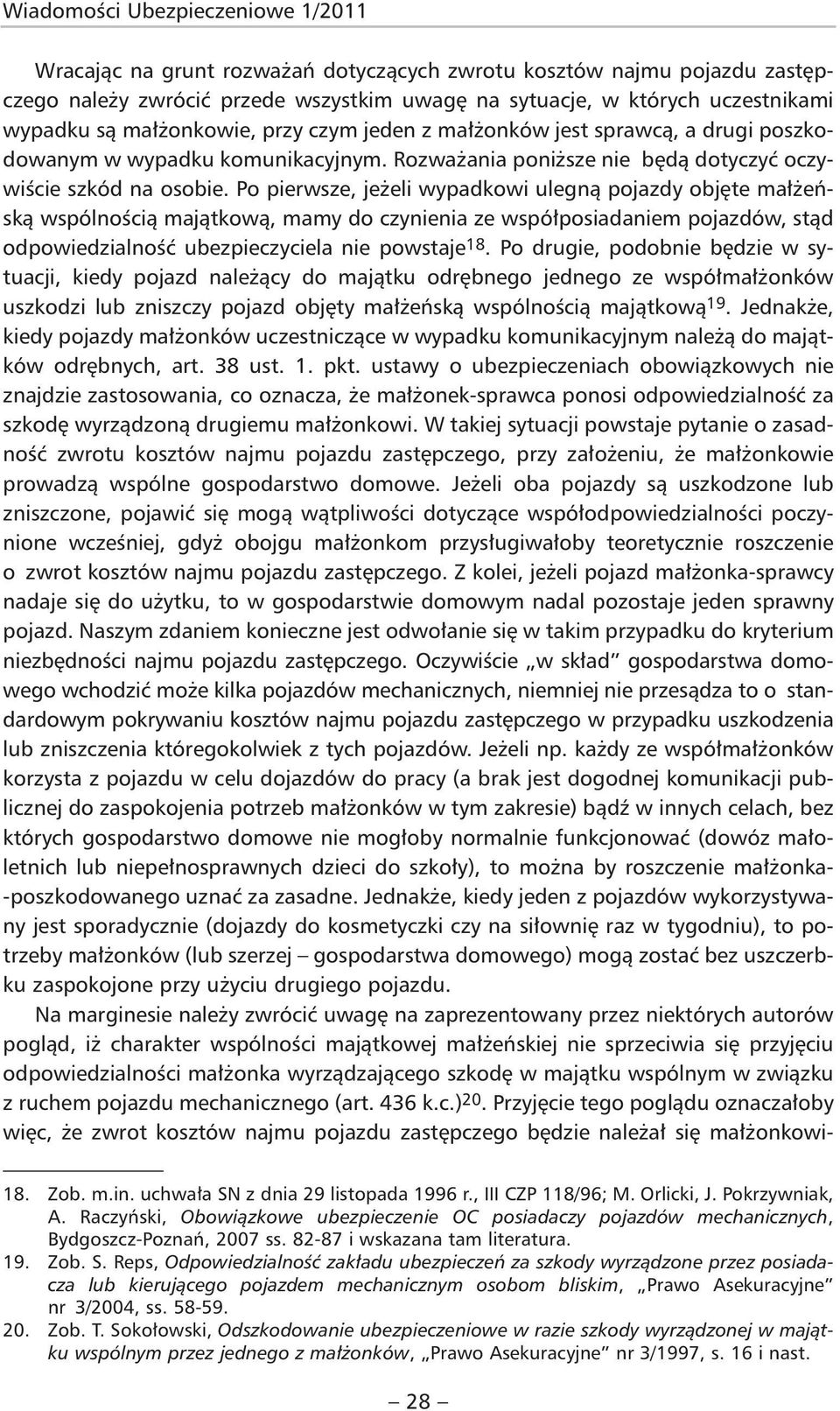 Po pierwsze, jeżeli wypadkowi ulegną pojazdy objęte małżeńską wspólnością majątkową, mamy do czynienia ze współposiadaniem pojazdów, stąd odpowiedzialność ubezpieczyciela nie powstaje 18.