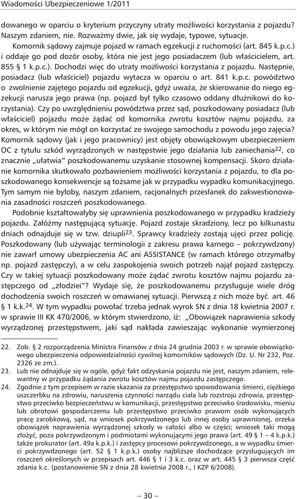 Następnie, posiadacz (lub właściciel) pojazdu wytacza w oparciu o art. 841 k.p.c. powództwo o zwolnienie zajętego pojazdu od egzekucji, gdyż uważa, że skierowanie do niego eg - ze kucji narusza jego prawa (np.