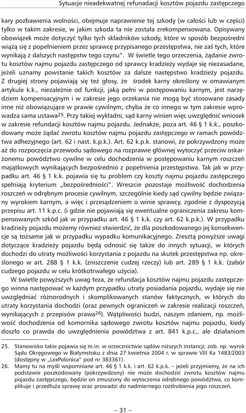 Opisywany obowiązek może dotyczyć tylko tych składników szkody, które w sposób bezpośredni wiążą się z popełnieniem przez sprawcę przypisanego przestępstwa, nie zaś tych, które wynikają z dalszych