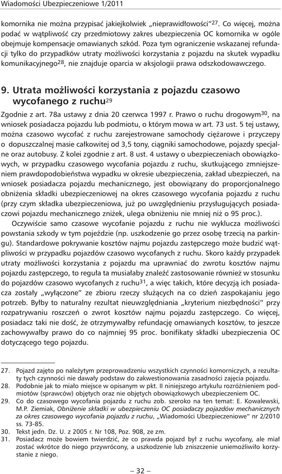 Poza tym ograniczenie wskazanej refundacji tylko do przypadków utraty możliwości korzystania z pojazdu na skutek wypadku komunikacyjnego 28, nie znajduje oparcia w aksjologii prawa odszkodowawczego.