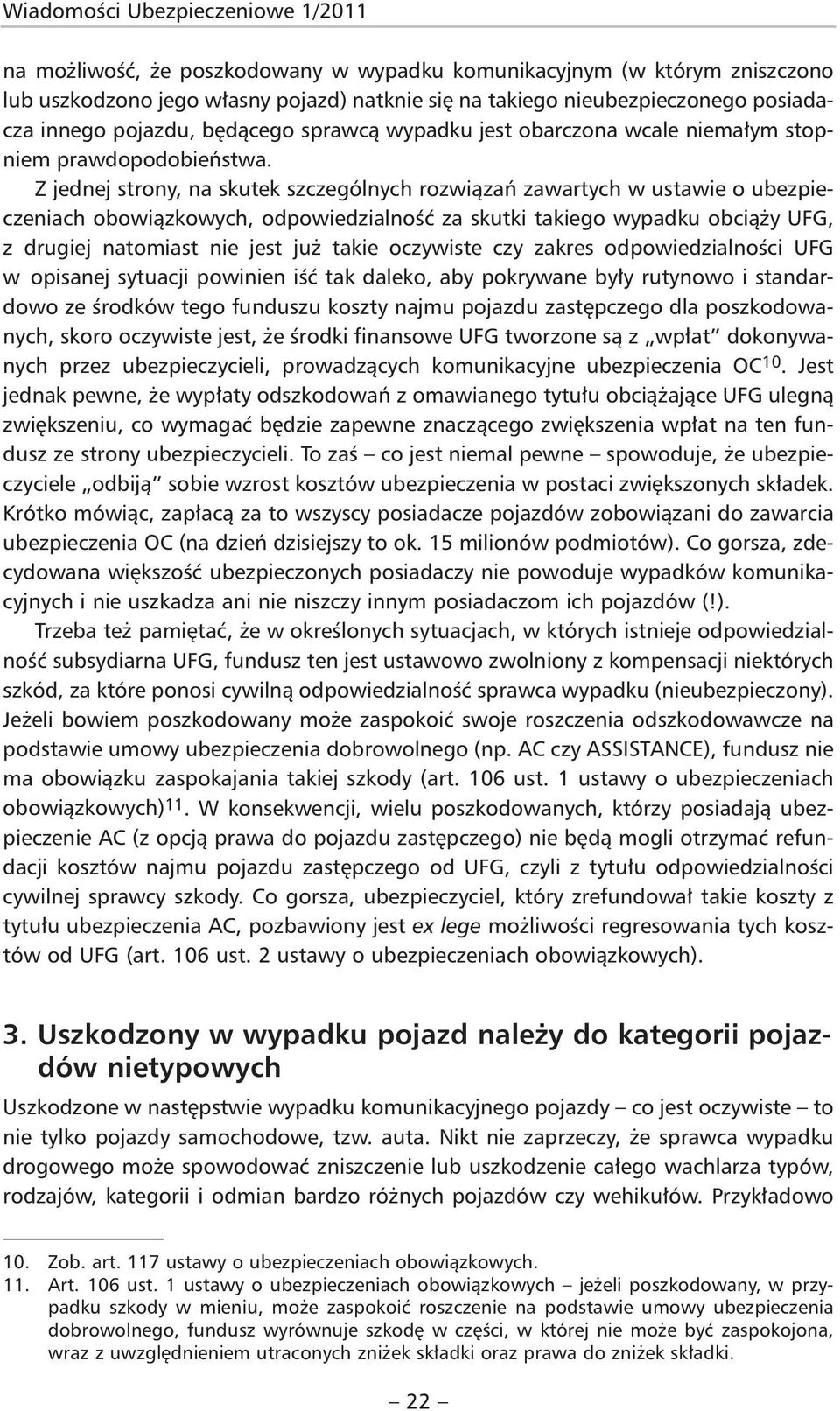 Z jednej strony, na skutek szczególnych rozwiązań zawartych w ustawie o ubezpieczeniach obowiązkowych, odpowiedzialność za skutki takiego wypadku obciąży UFG, z drugiej natomiast nie jest już takie