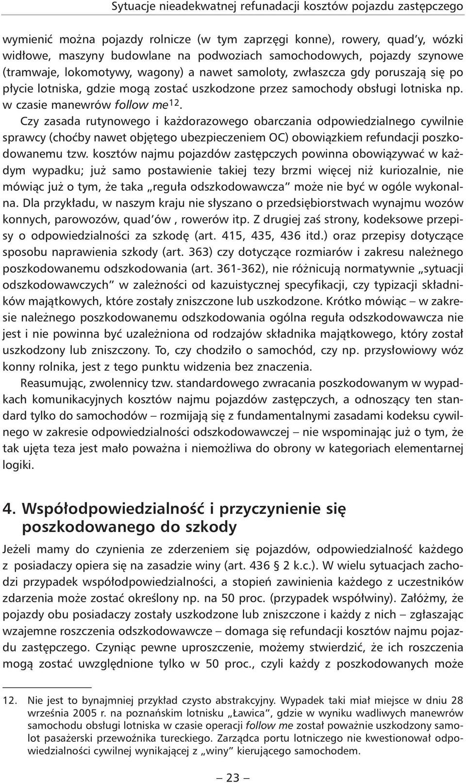 w czasie manewrów follow me 12. Czy zasada rutynowego i każdorazowego obarczania odpowiedzialnego cywilnie sprawcy (choćby nawet objętego ubezpieczeniem OC) obowiązkiem refundacji poszkodowanemu tzw.