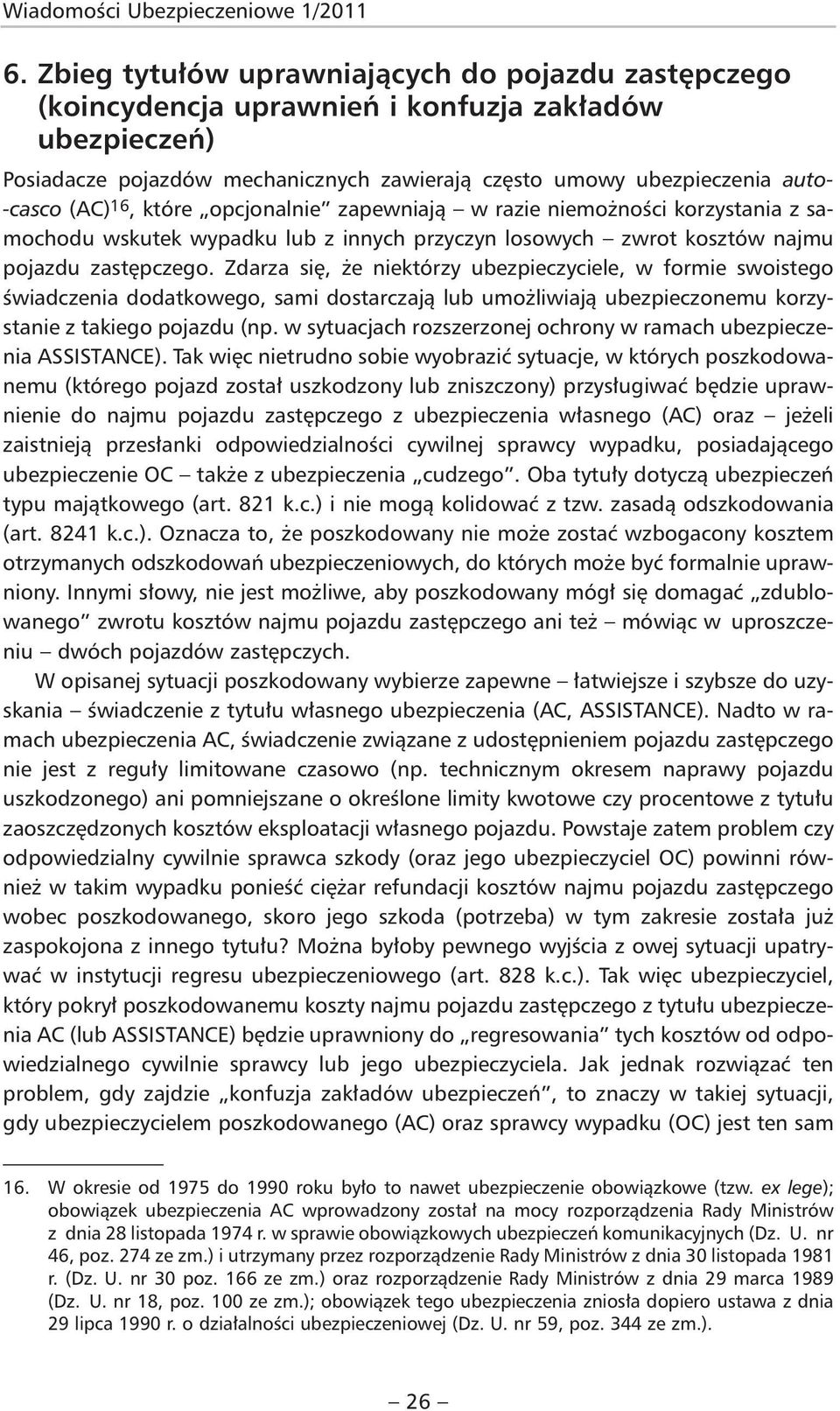 16, które opcjonalnie zapewniają w razie niemożności korzystania z sa - mochodu wskutek wypadku lub z innych przyczyn losowych zwrot kosztów najmu pojazdu zastępczego.