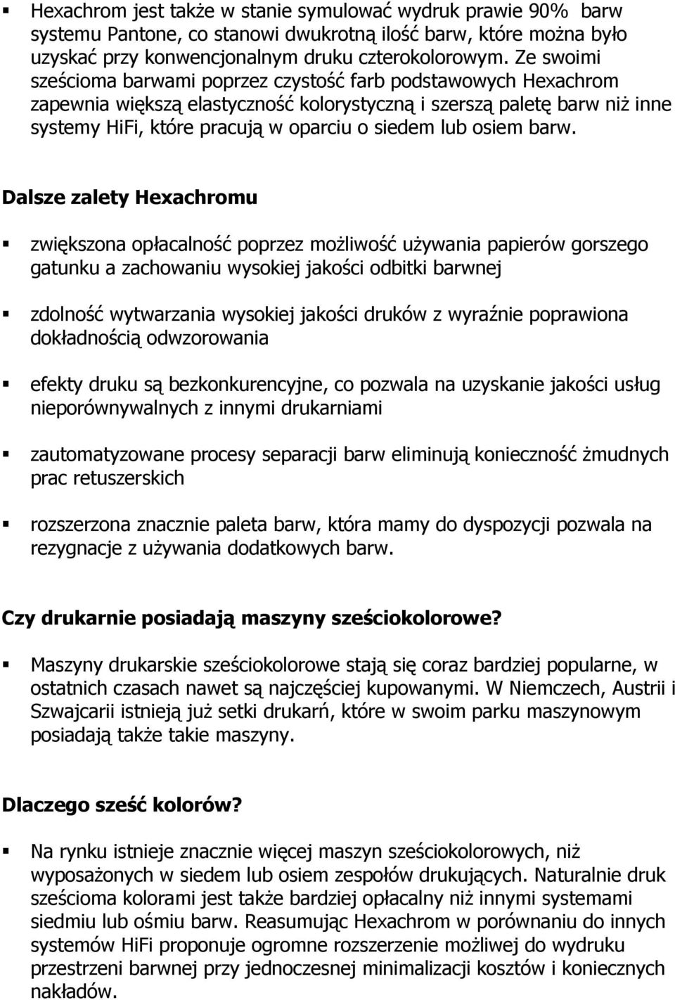 osiem barw. Dalsze zalety Hexachromu! zwiększona opłacalność poprzez możliwość używania papierów gorszego gatunku a zachowaniu wysokiej jakości odbitki barwnej!