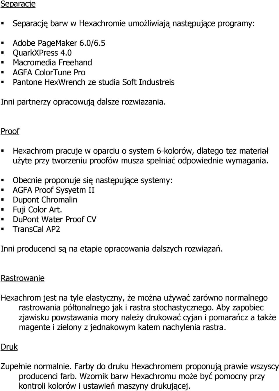 Hexachrom pracuje w oparciu o system 6-kolorów, dlatego tez materiał użyte przy tworzeniu proofów musza spełniać odpowiednie wymagania.! Obecnie proponuje się następujące systemy:!