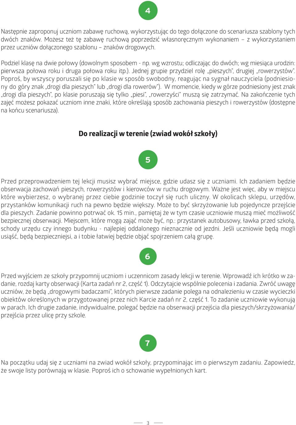 wg wzrostu; odliczając do dwóch; wg miesiąca urodzin: pierwsza połowa roku i druga połowa roku itp.). Jednej grupie przydziel rolę pieszych, drugiej rowerzystów.