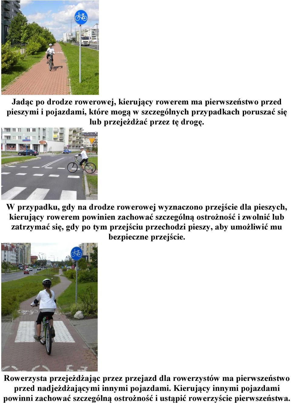 W przypadku, gdy na drodze rowerowej wyznaczono przejście dla pieszych, kierujący rowerem powinien zachować szczególną ostrożność i zwolnić lub zatrzymać