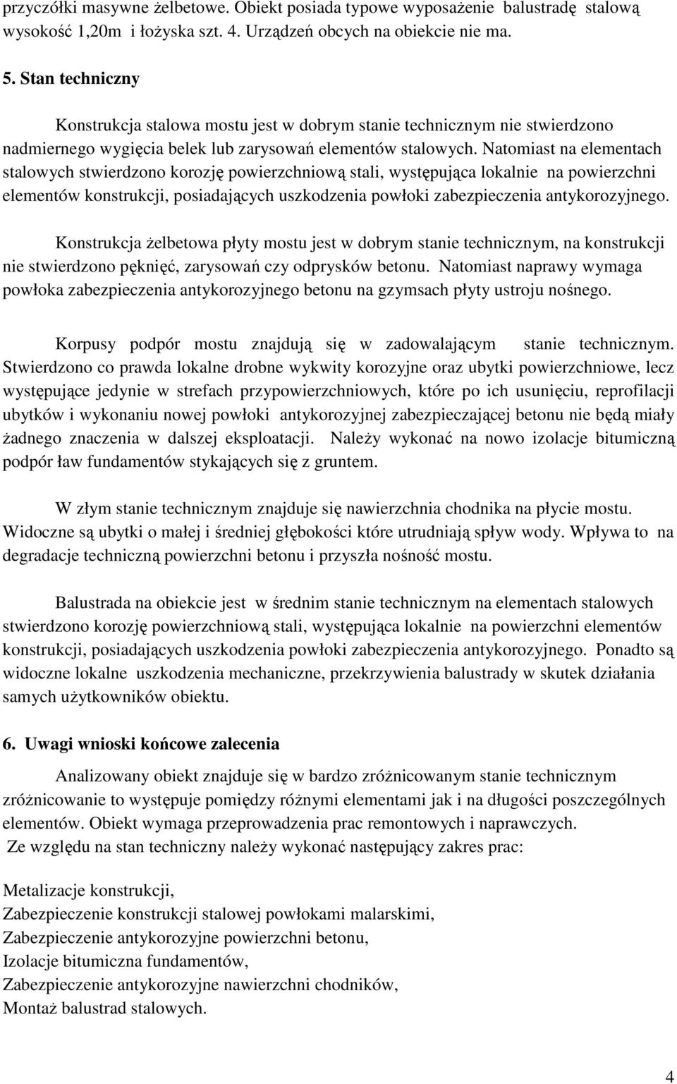 Natomiast na elementach stalowych stwierdzono korozję powierzchniową stali, występująca lokalnie na powierzchni elementów konstrukcji, posiadających uszkodzenia powłoki zabezpieczenia antykorozyjnego.