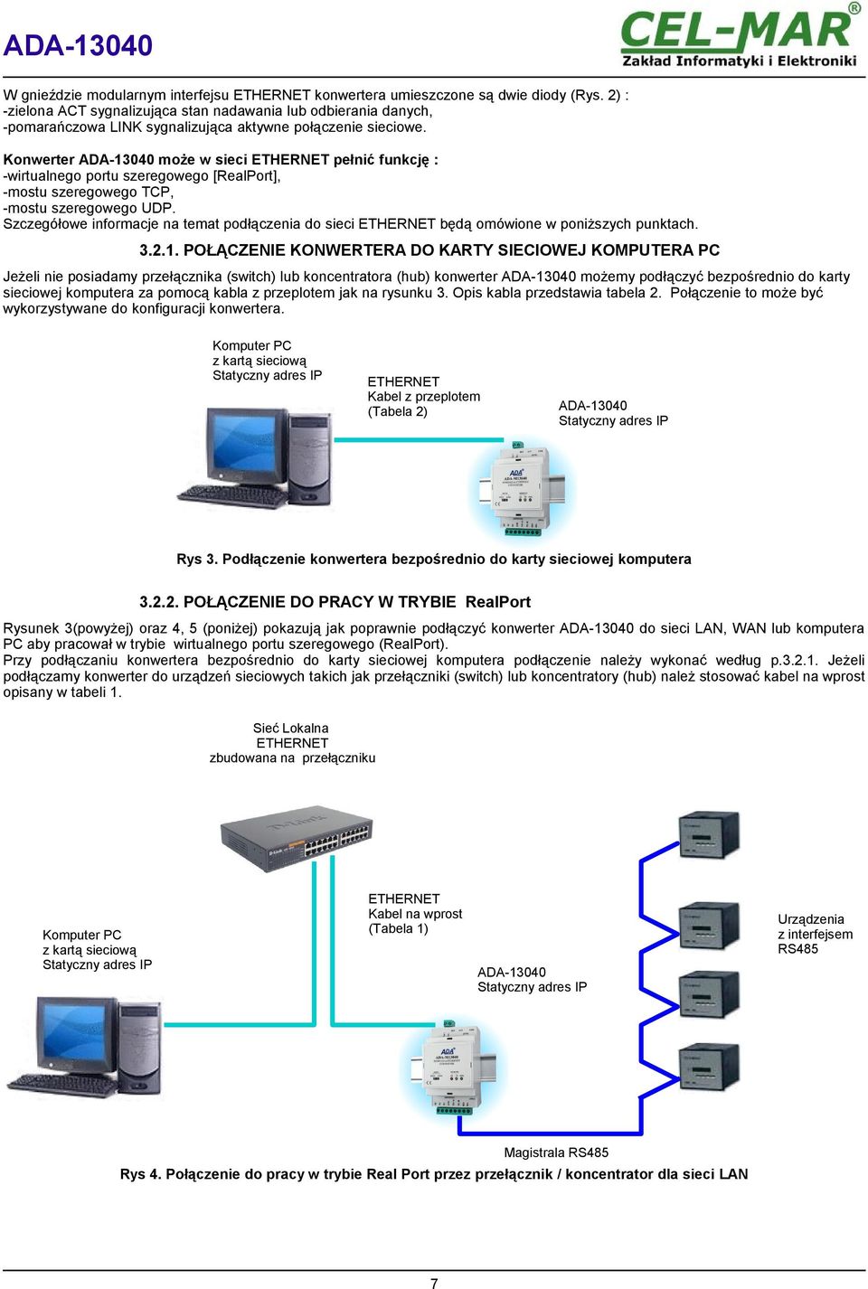 Konwerter może w sieci ETHERNET pełnić funkcję : -wirtualnego portu szeregowego [RealPort], -mostu szeregowego TCP, -mostu szeregowego UDP.