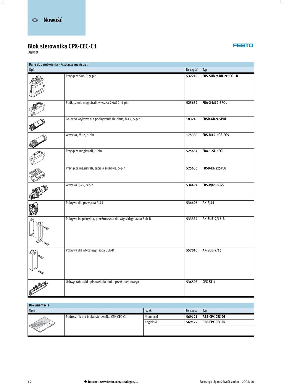 5-pin 525635 FBSD-KL-2x5POL Wtyczka RJ45, 8-pin 534494 FBS-RJ45-8-GS Pokrywa dla przyłącza RJ45 534496 AK-RJ45 Pokrywa inspekcyjna, przeźroczysta dla wtyczki/gniazda Sub-D 533334 AK-SUB-9/15-B