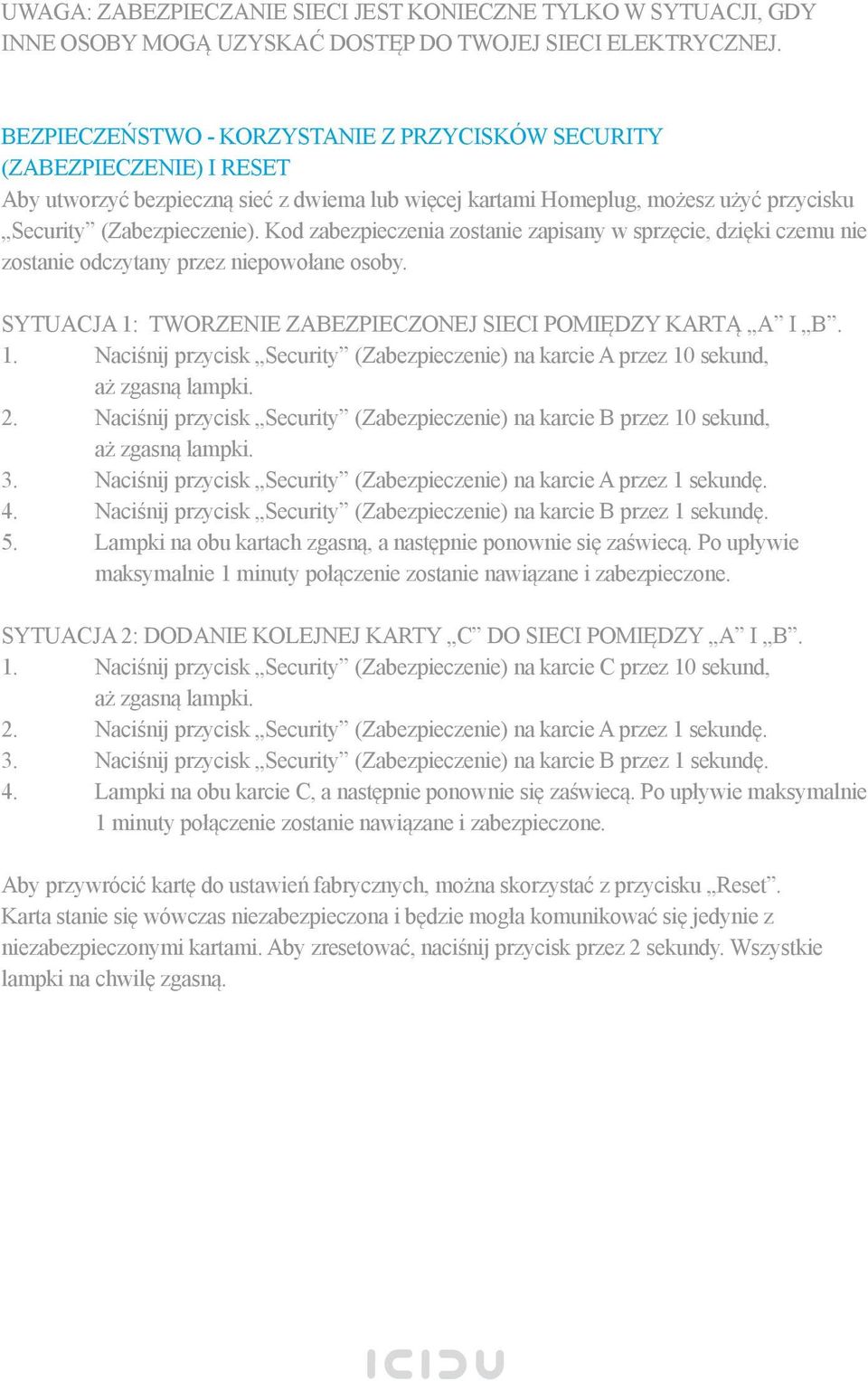 Kod zabezpieczenia zostanie zapisany w sprzęcie, dzięki czemu nie zostanie odczytany przez niepowołane osoby. SYTUACJA 1: TWORZENIE ZABEZPIECZONEJ SIECI POMIĘDZY KARTĄ A I B. 1. Naciśnij przycisk Security (Zabezpieczenie) na karcie A przez 10 sekund, 2.