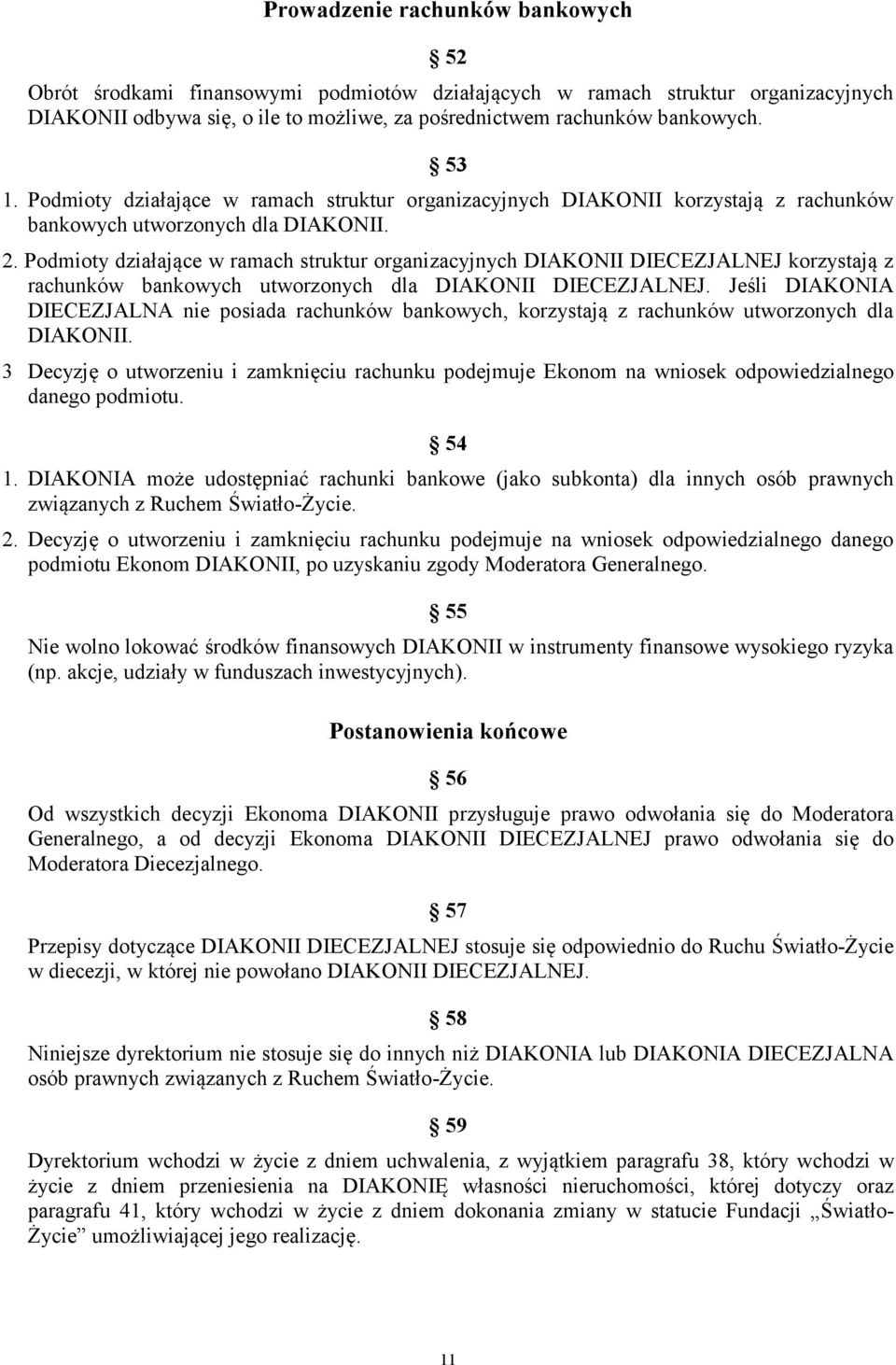 Podmioty działające w ramach struktur organizacyjnych DIAKONII DIECEZJALNEJ korzystają z rachunków bankowych utworzonych dla DIAKONII DIECEZJALNEJ.