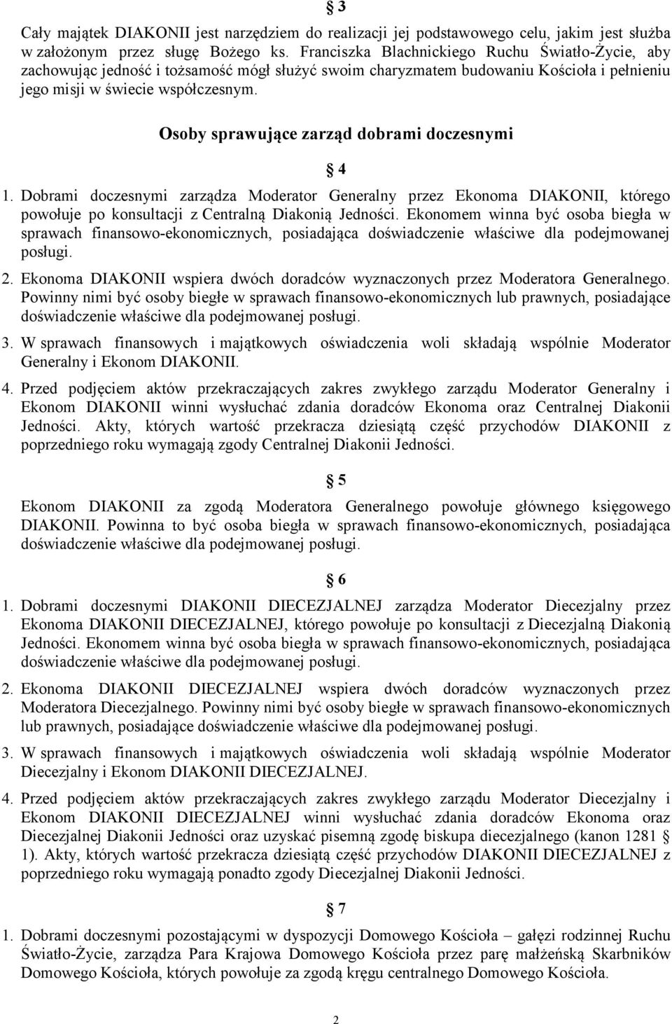 Osoby sprawujące zarząd dobrami doczesnymi 4 1. Dobrami doczesnymi zarządza Moderator Generalny przez Ekonoma DIAKONII, którego powołuje po konsultacji z Centralną Diakonią Jedności.