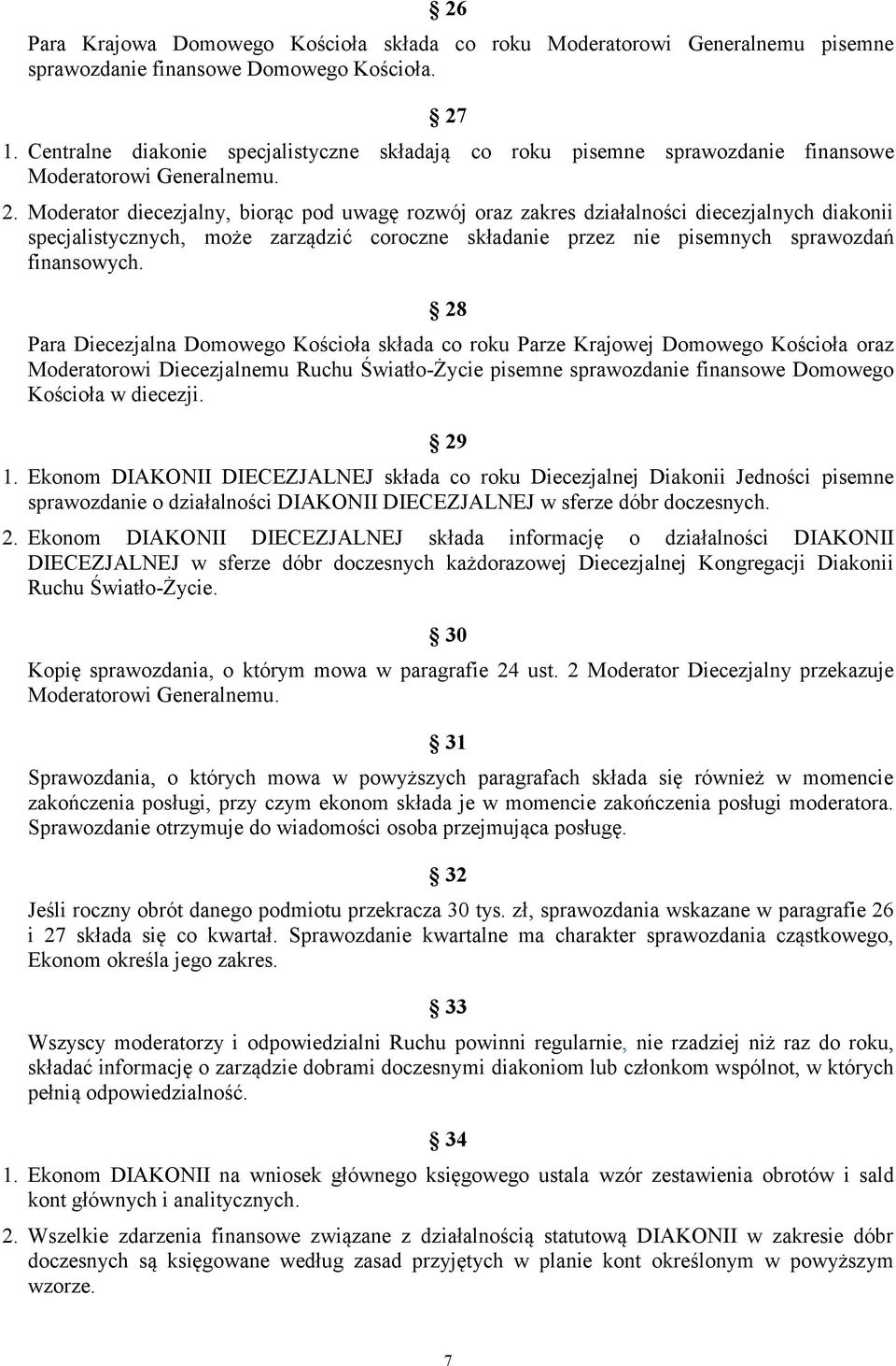 Moderator diecezjalny, biorąc pod uwagę rozwój oraz zakres działalności diecezjalnych diakonii specjalistycznych, może zarządzić coroczne składanie przez nie pisemnych sprawozdań finansowych.