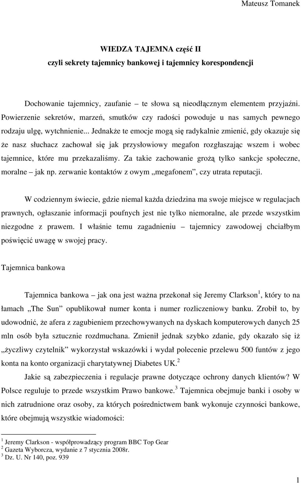 .. Jednakże te emocje mogą się radykalnie zmienić, gdy okazuje się że nasz słuchacz zachował się jak przysłowiowy megafon rozgłaszając wszem i wobec tajemnice, które mu przekazaliśmy.