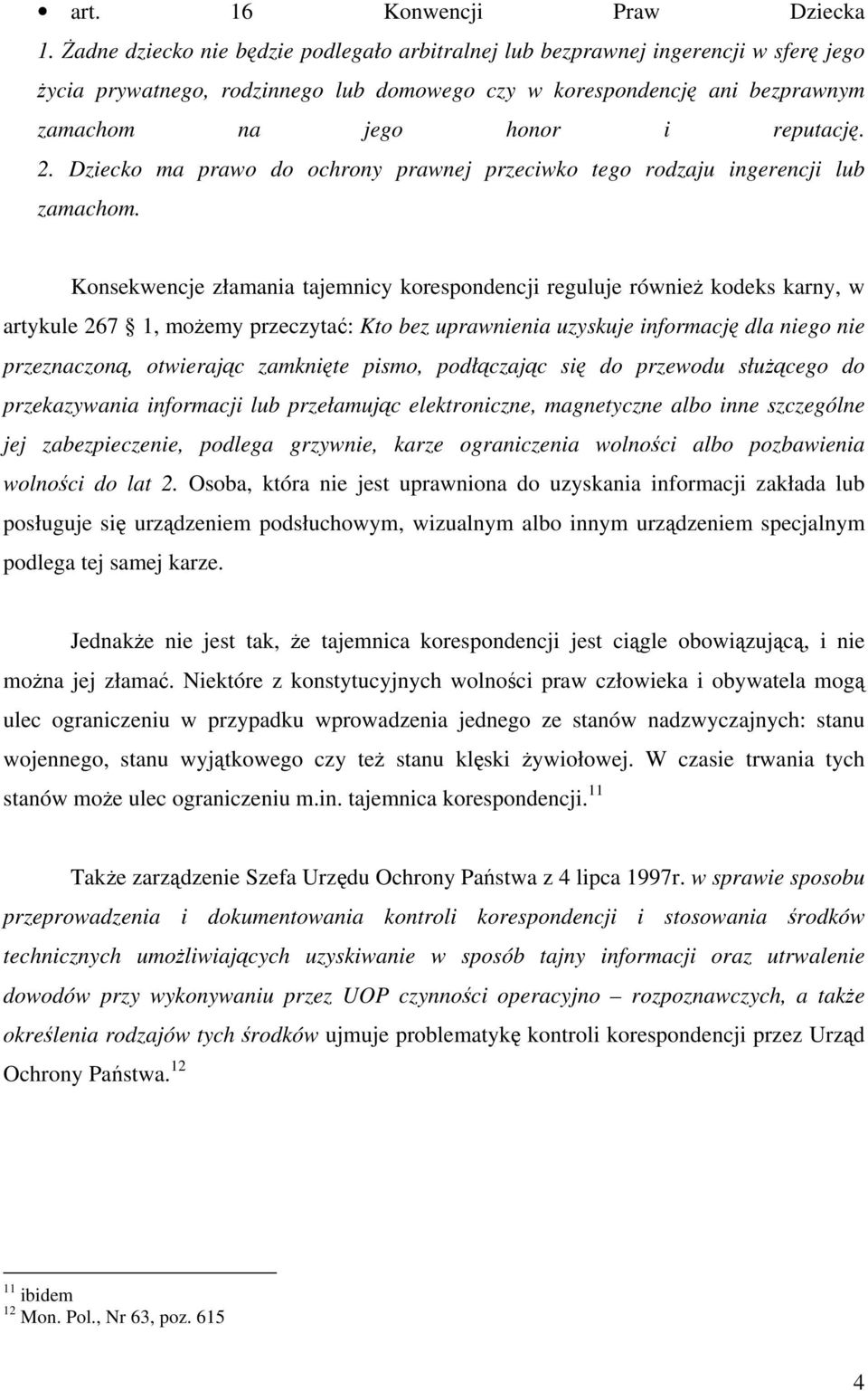 2. Dziecko ma prawo do ochrony prawnej przeciwko tego rodzaju ingerencji lub zamachom.