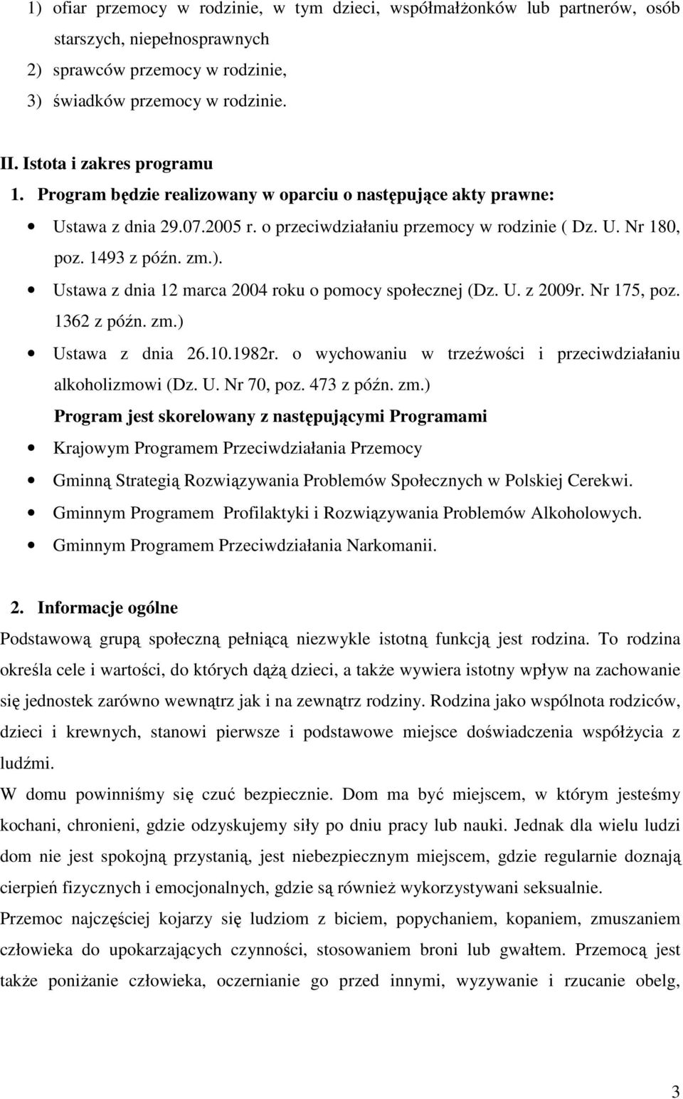 Ustawa z dnia 12 marca 2004 roku o pomocy społecznej (Dz. U. z 2009r. Nr 175, poz. 1362 z późn. zm.) Ustawa z dnia 26.10.1982r. o wychowaniu w trzeźwości i przeciwdziałaniu alkoholizmowi (Dz. U. Nr 70, poz.