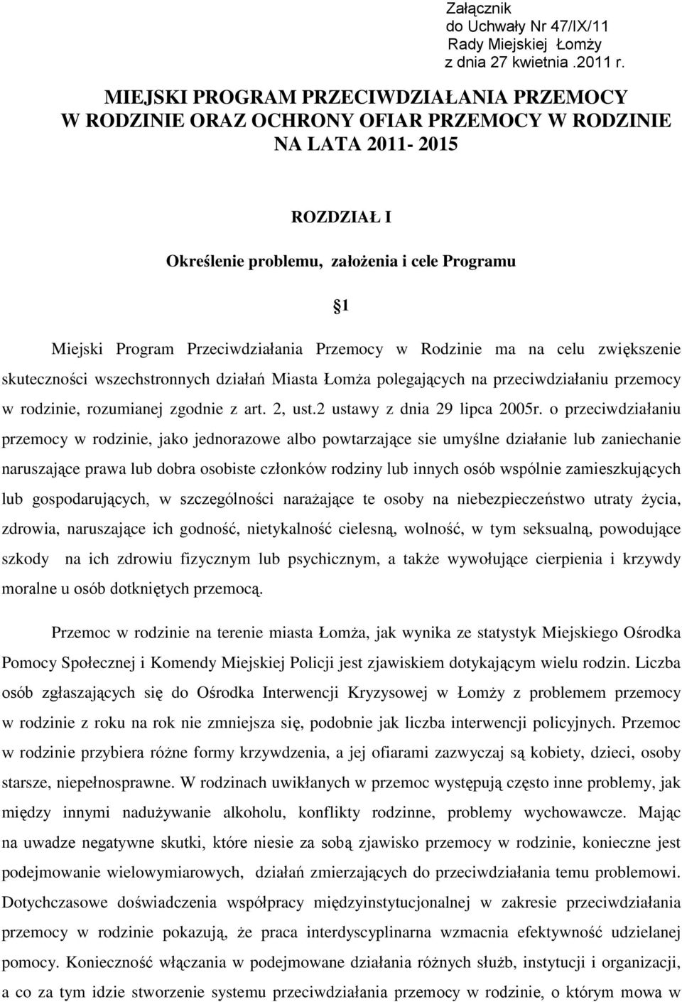 Przeciwdziałania Przemocy w Rodzinie ma na celu zwiększenie skuteczności wszechstronnych działań Miasta Łomża polegających na przeciwdziałaniu przemocy w rodzinie, rozumianej zgodnie z art. 2, ust.