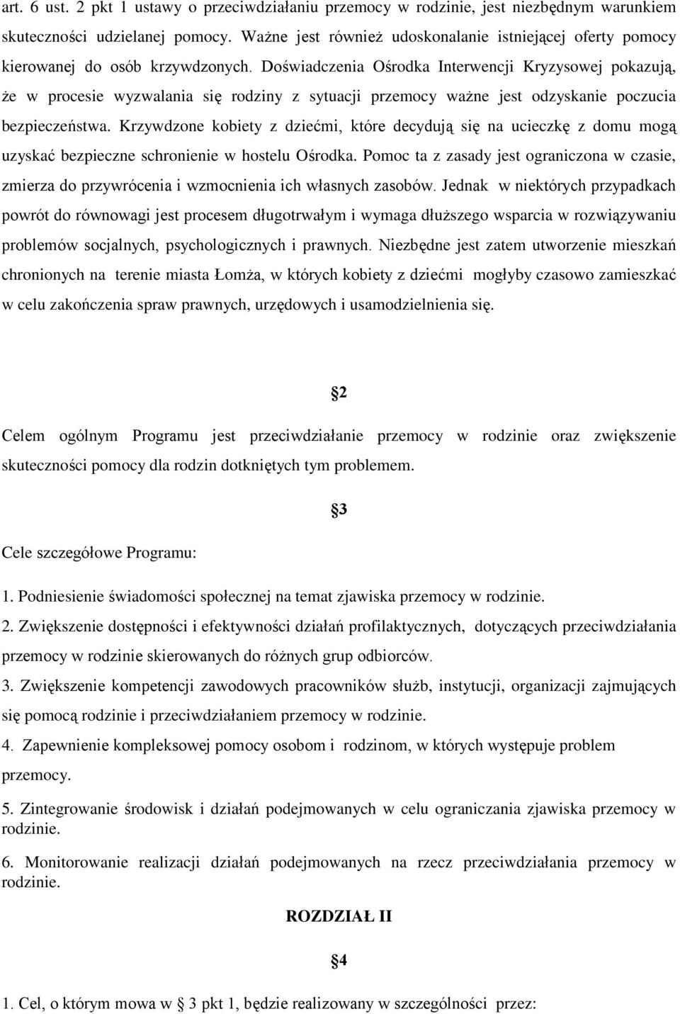 Doświadczenia Ośrodka Interwencji Kryzysowej pokazują, że w procesie wyzwalania się rodziny z sytuacji przemocy ważne jest odzyskanie poczucia bezpieczeństwa.