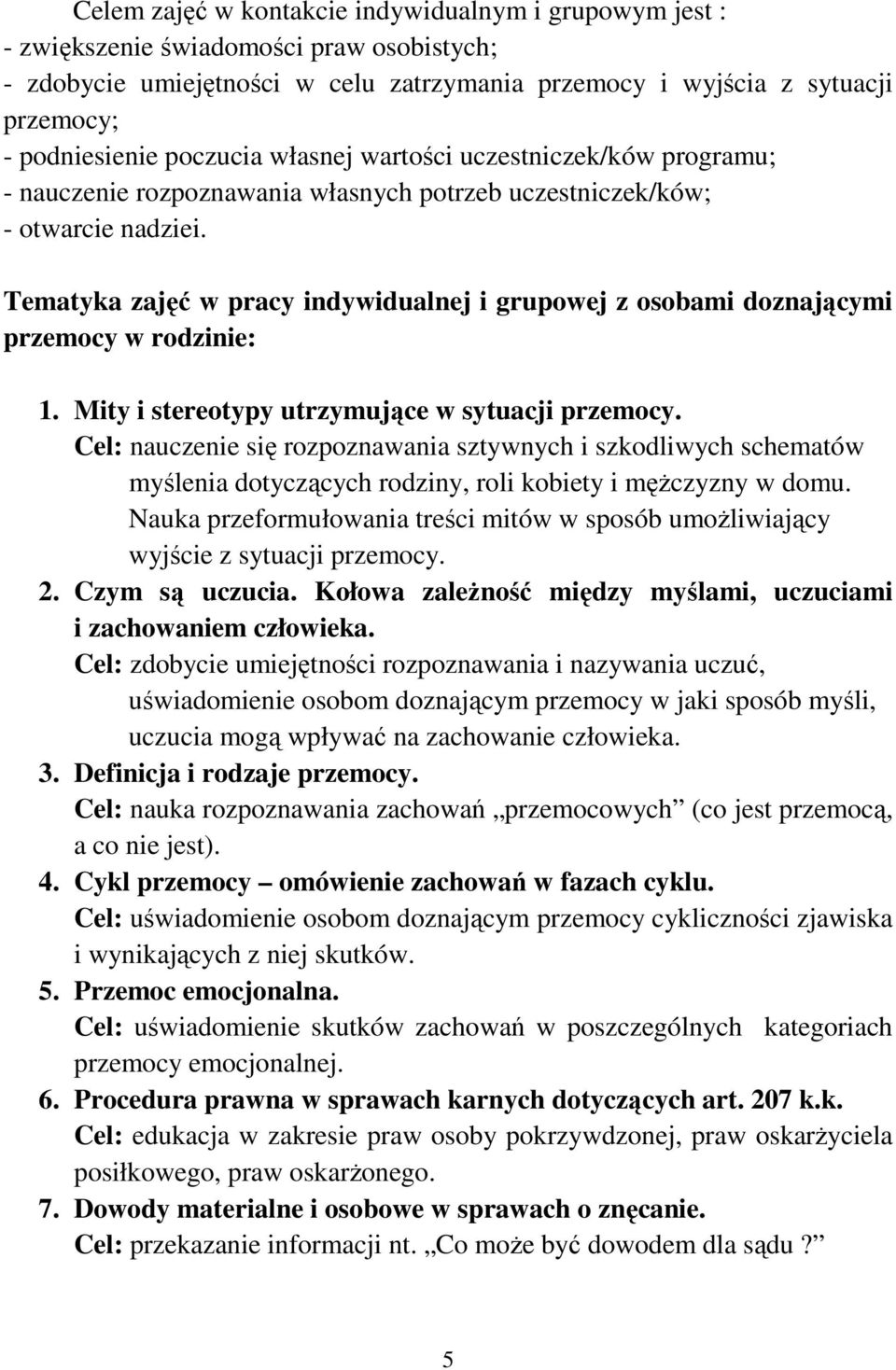 Tematyka zajęć w pracy indywidualnej i grupowej z osobami doznającymi przemocy w rodzinie: 1. Mity i stereotypy utrzymujące w sytuacji przemocy.