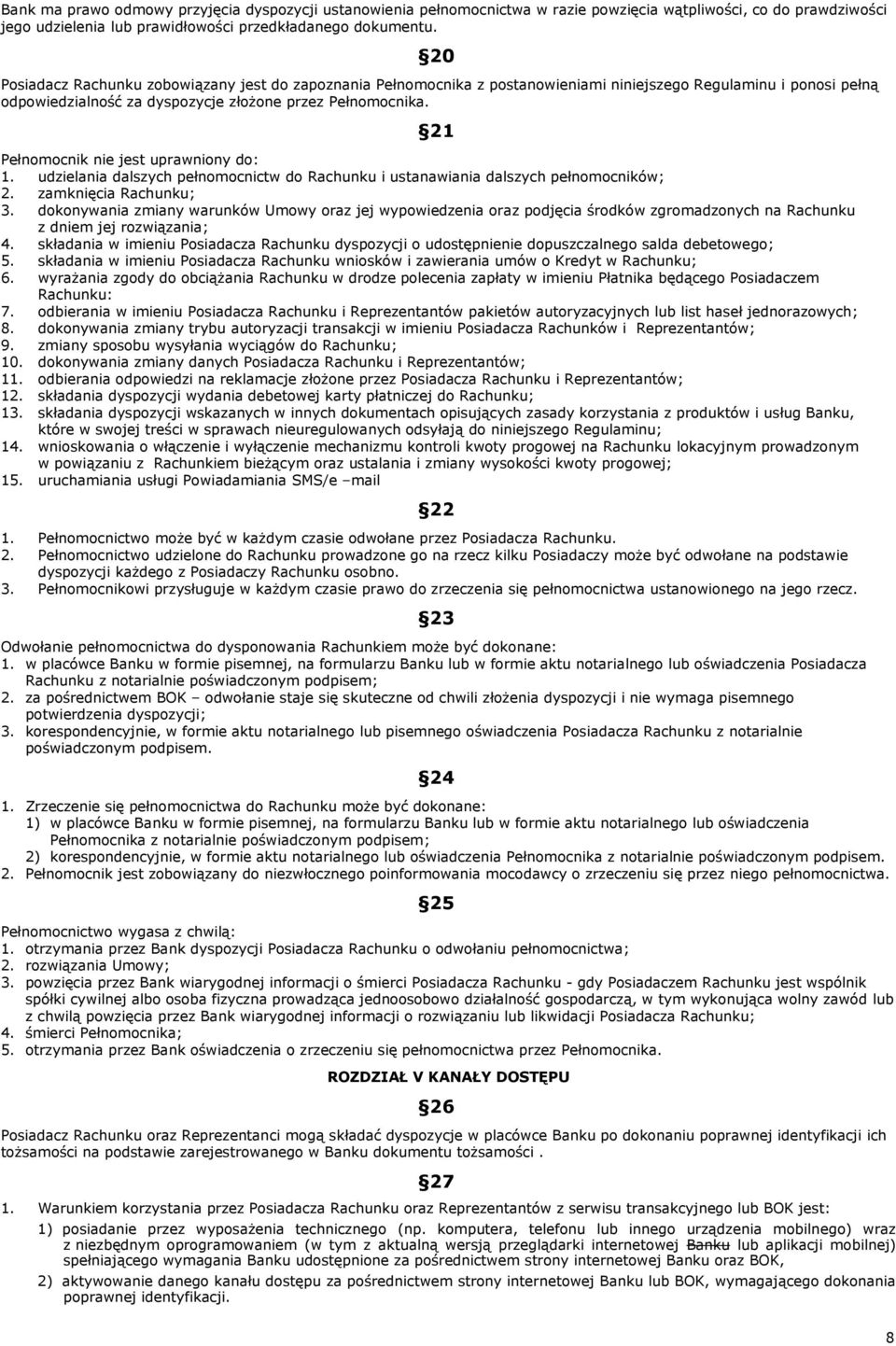 21 Pełnomocnik nie jest uprawniony do: 1. udzielania dalszych pełnomocnictw do Rachunku i ustanawiania dalszych pełnomocników; 2. zamknięcia Rachunku; 3.