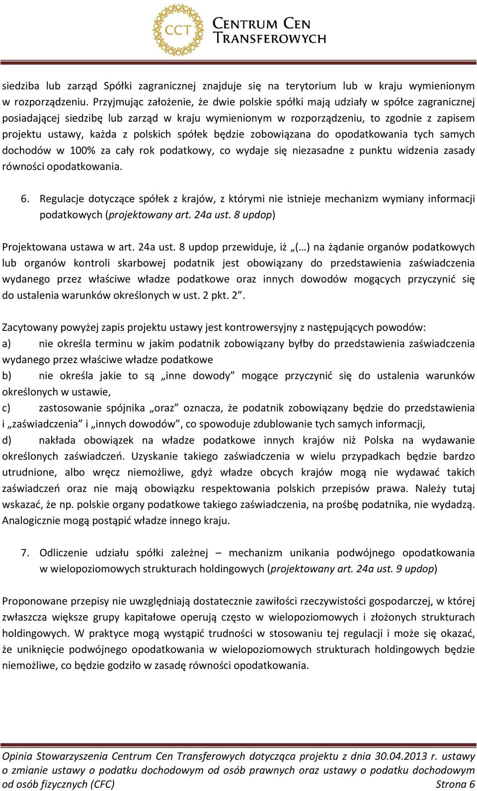 polskich spółek będzie zobowiązana do opodatkowania tych samych dochodów w 100% za cały rok podatkowy, co wydaje się niezasadne z punktu widzenia zasady równości opodatkowania. 6.