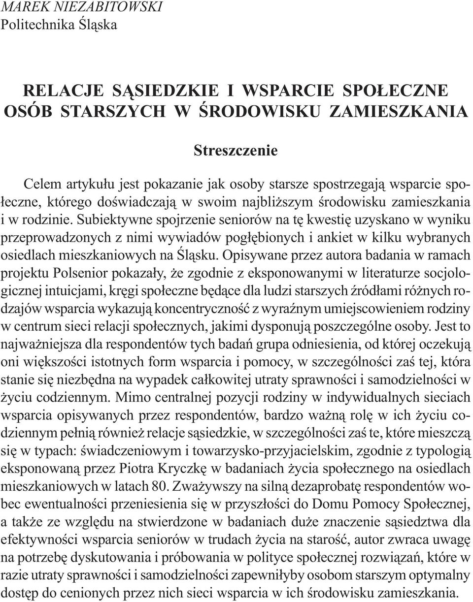 Subiektywne spojrzenie seniorów na tę kwestię uzyskano w wyniku przeprowadzonych z nimi wywiadów pogłębionych i ankiet w kilku wybranych osiedlach mieszkaniowych na Śląsku.