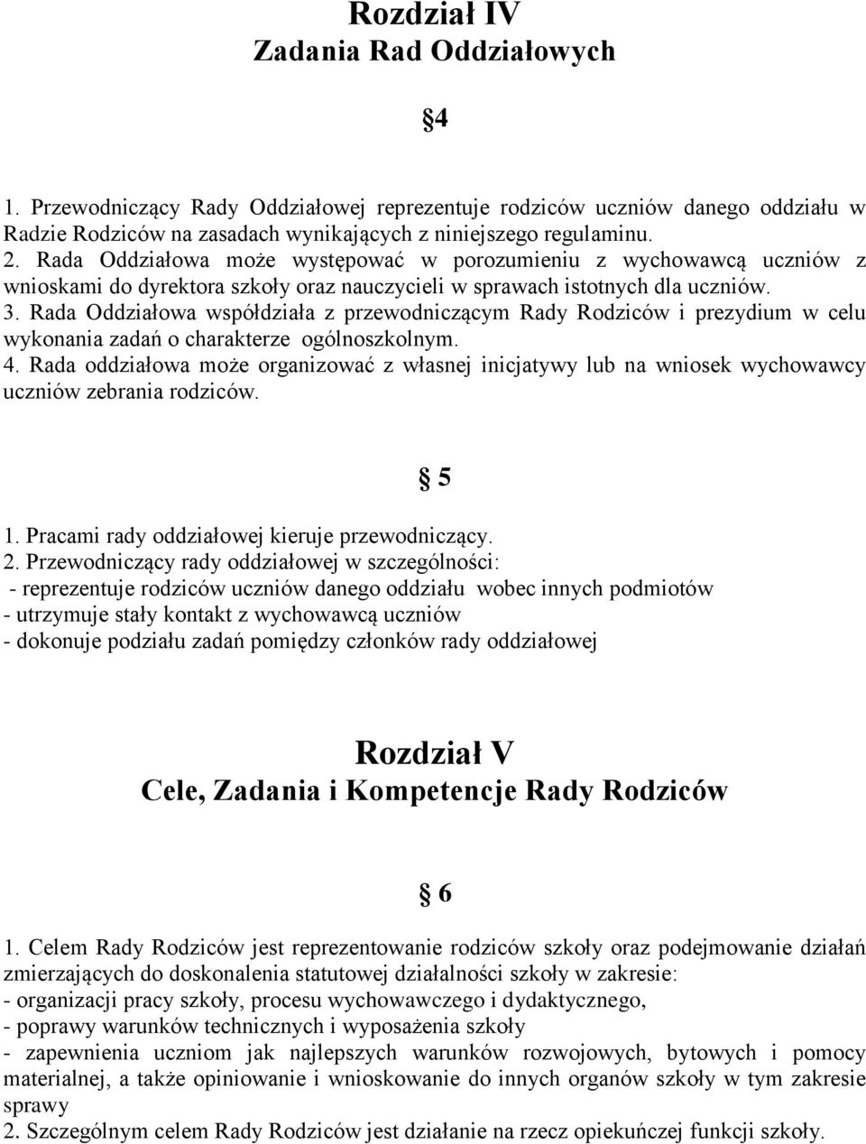 Rada Oddziałowa współdziała z przewodniczącym Rady Rodziców i prezydium w celu wykonania zadań o charakterze ogólnoszkolnym. 4.