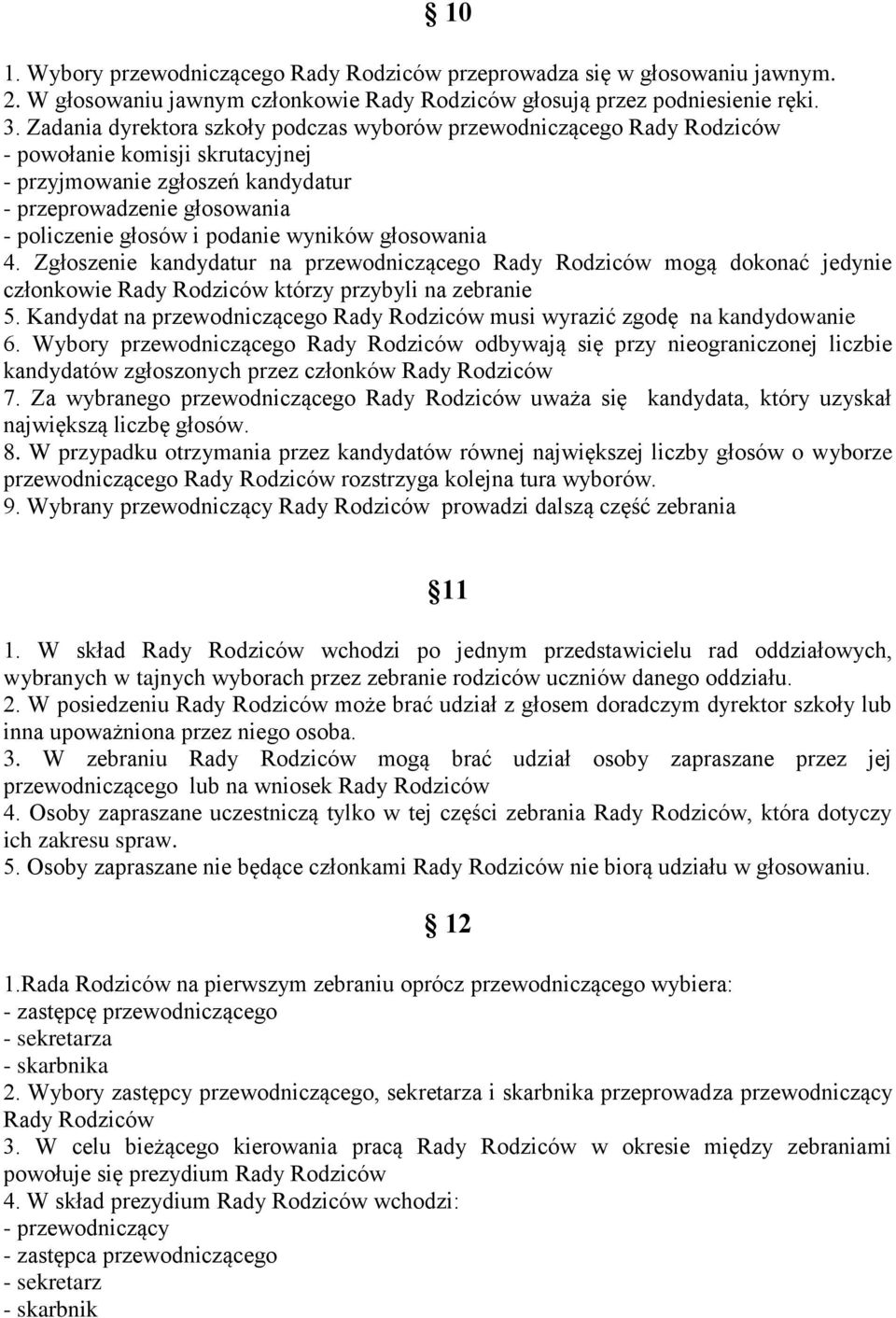 wyników głosowania 4. Zgłoszenie kandydatur na przewodniczącego Rady Rodziców mogą dokonać jedynie członkowie Rady Rodziców którzy przybyli na zebranie 5.